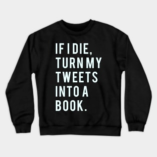 If I Die, Turn My Tweets into a Book. Crewneck Sweatshirt